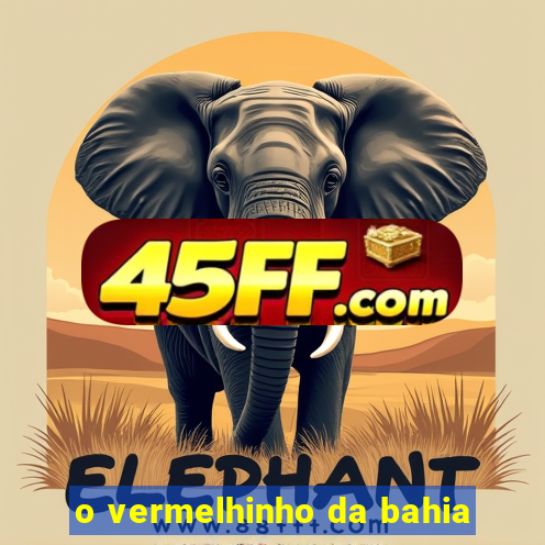 o vermelhinho da bahia